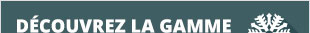 DECOUVREZ LA GAMME
